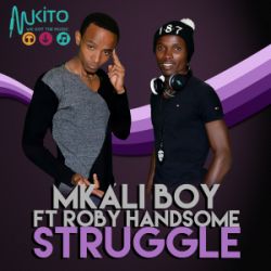 Mkali Boy - Struggle ft Roby Handsome 