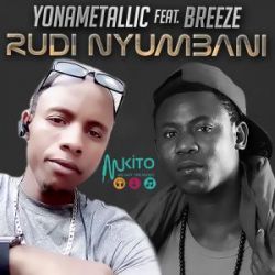Yona Metallic - Rudi Nyumbani ft Breeze 