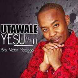 Bro Victor Mbagga - Utawale Yesu 